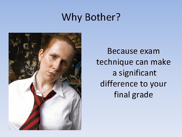 Why Bother? Because exam technique can make a significant difference to your final grade