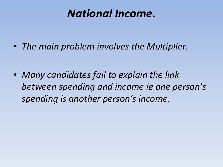 National Income. • The main problem involves the Multiplier. • Many candidates fail to