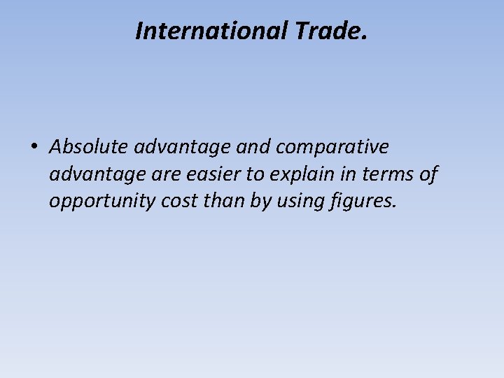 International Trade. • Absolute advantage and comparative advantage are easier to explain in terms