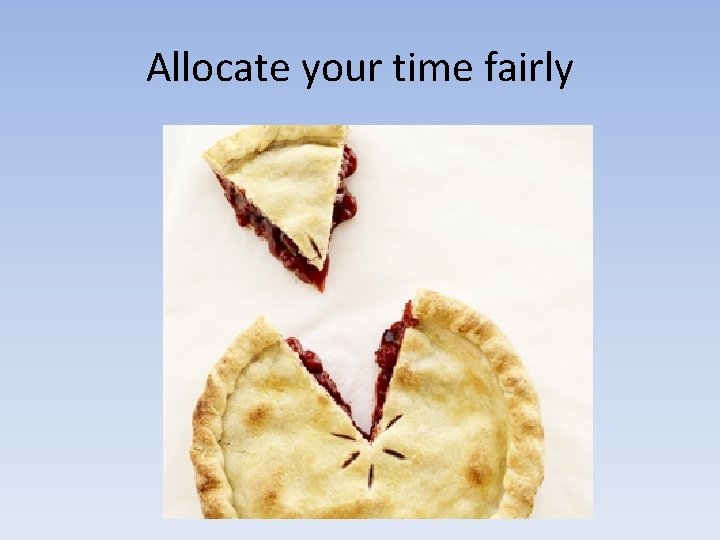 Allocate your time fairly 