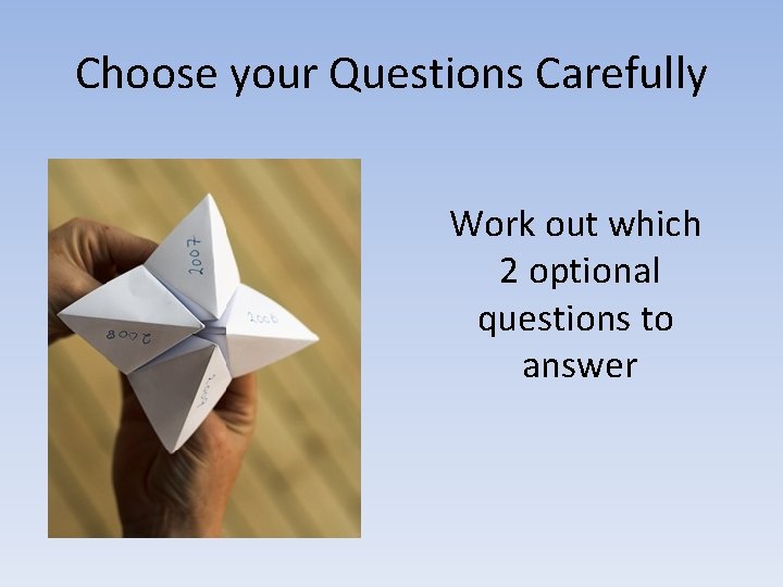 Choose your Questions Carefully Work out which 2 optional questions to answer 