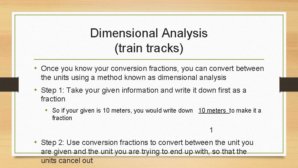 Dimensional Analysis (train tracks) • Once you know your conversion fractions, you can convert