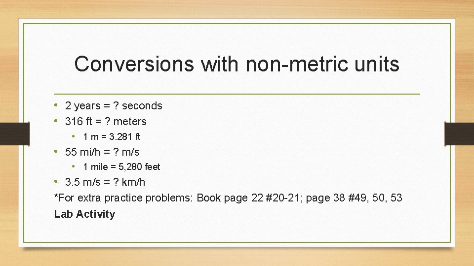 Conversions with non-metric units • 2 years = ? seconds • 316 ft =