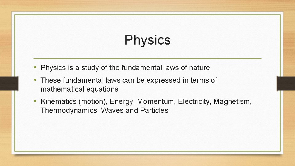 Physics • Physics is a study of the fundamental laws of nature • These