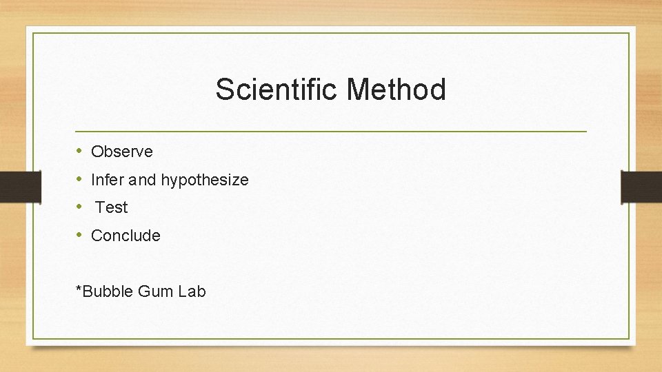 Scientific Method • • Observe Infer and hypothesize Test Conclude *Bubble Gum Lab 