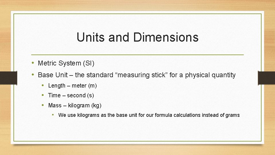 Units and Dimensions • Metric System (SI) • Base Unit – the standard “measuring