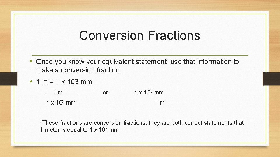 Conversion Fractions • Once you know your equivalent statement, use that information to make