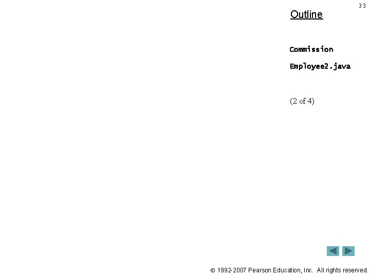 Outline 33 Commission Employee 2. java (2 of 4) 1992 -2007 Pearson Education, Inc.