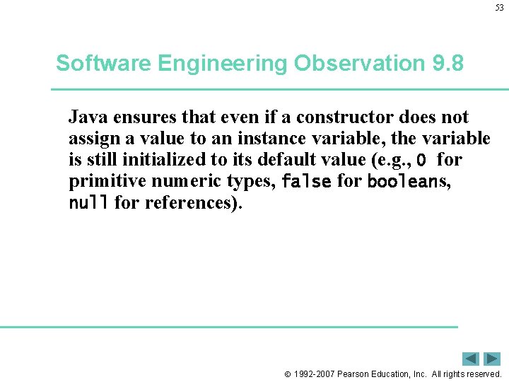 53 Software Engineering Observation 9. 8 Java ensures that even if a constructor does