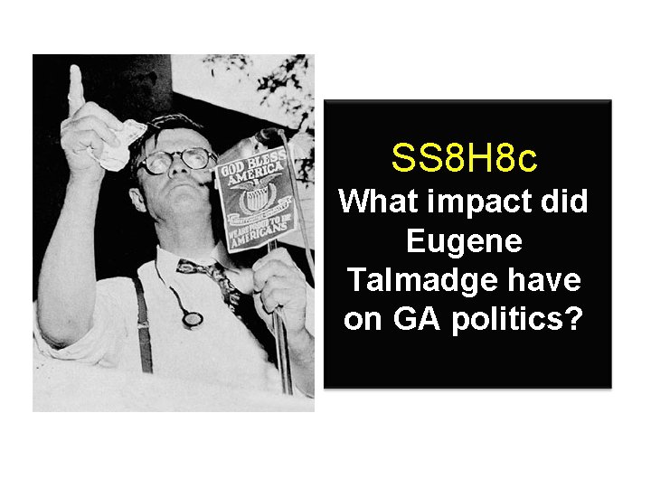 SS 8 H 8 c What impact did Eugene Talmadge have on GA politics?