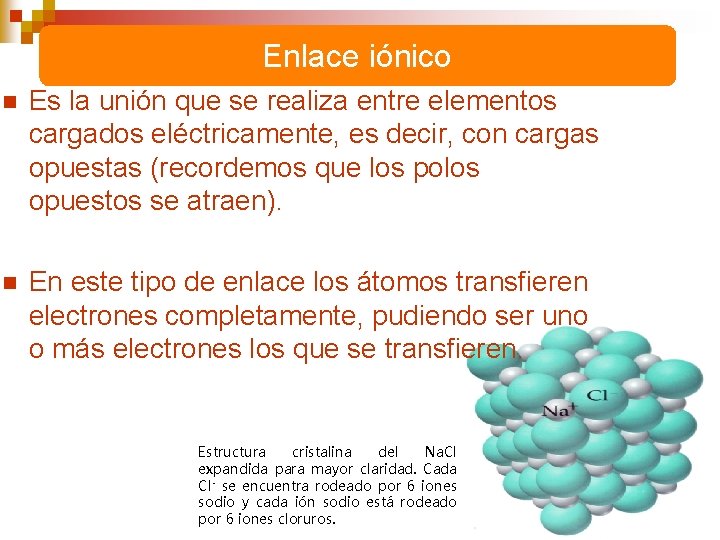 Enlace iónico n Es la unión que se realiza entre elementos cargados eléctricamente, es