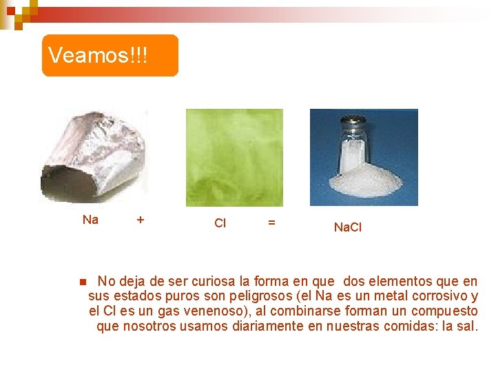Veamos!!! Na n + Cl = Na. Cl No deja de ser curiosa la