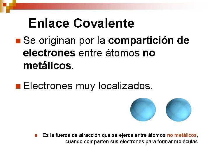 Enlace Covalente n Se originan por la compartición de electrones entre átomos no metálicos.