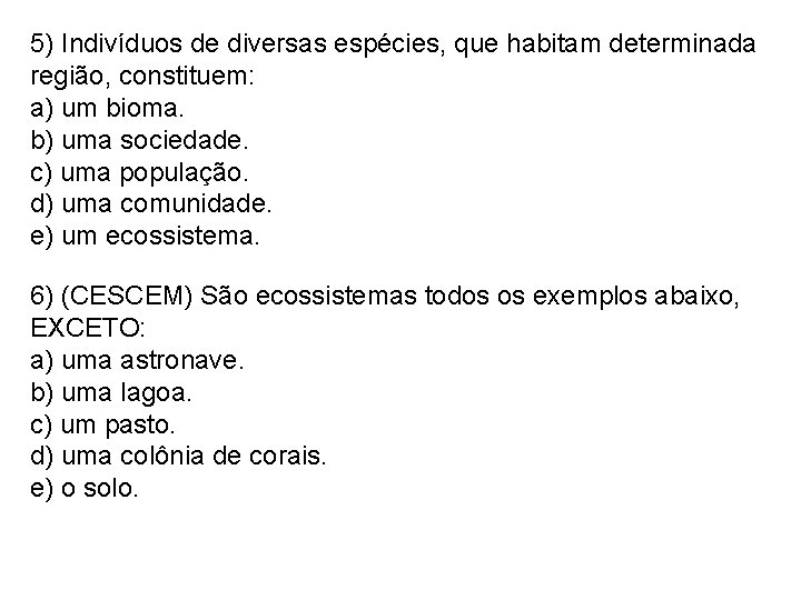 5) Indivíduos de diversas espécies, que habitam determinada região, constituem: a) um bioma. b)