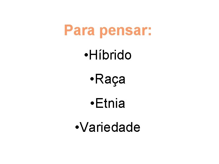 Para pensar: • Híbrido • Raça • Etnia • Variedade 