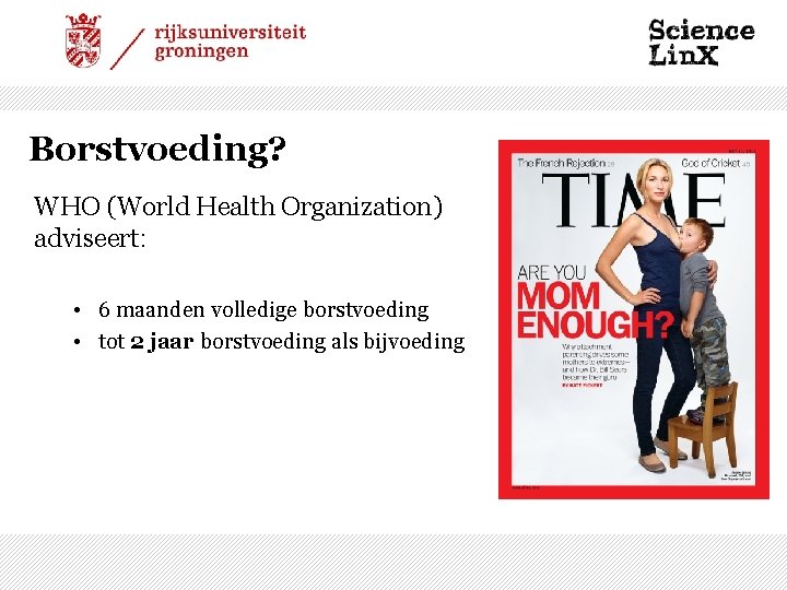 Borstvoeding? WHO (World Health Organization) adviseert: • 6 maanden volledige borstvoeding • tot 2