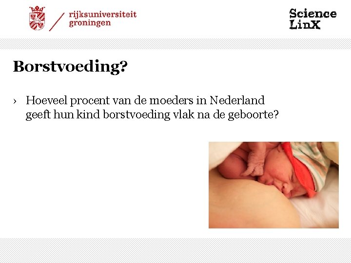 Borstvoeding? › Hoeveel procent van de moeders in Nederland geeft hun kind borstvoeding vlak