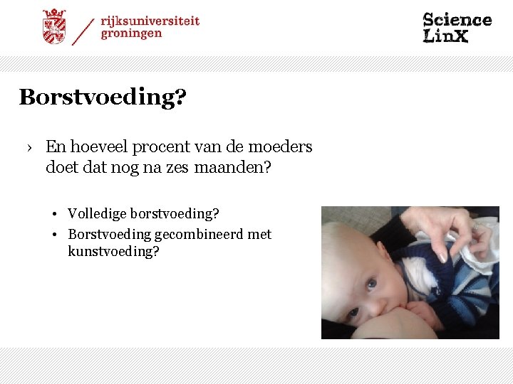 Borstvoeding? › En hoeveel procent van de moeders doet dat nog na zes maanden?