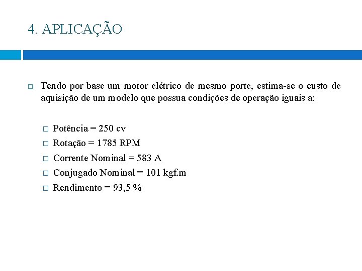 4. APLICAÇÃO Tendo por base um motor elétrico de mesmo porte, estima-se o custo