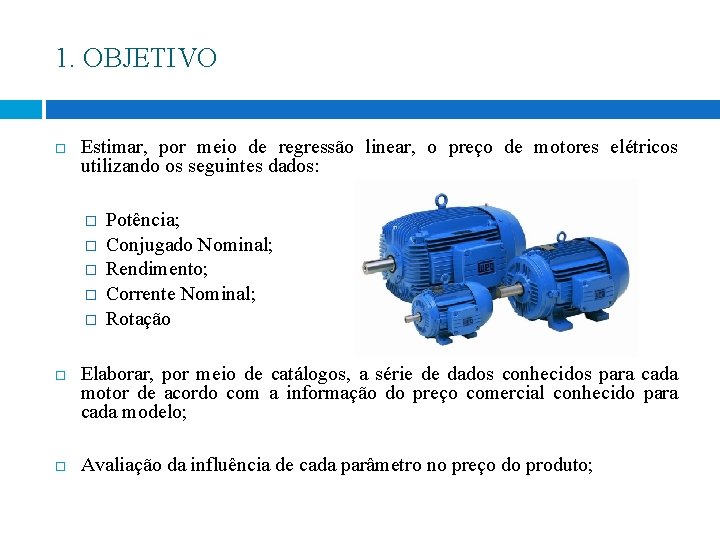 1. OBJETIVO Estimar, por meio de regressão linear, o preço de motores elétricos utilizando