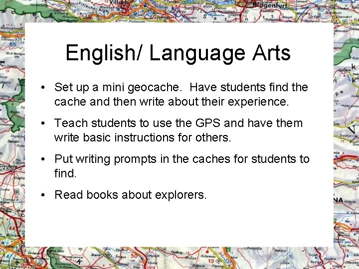 English/ Language Arts • Set up a mini geocache. Have students find the cache