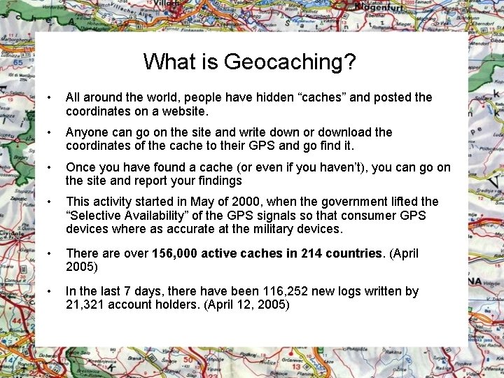 What is Geocaching? • All around the world, people have hidden “caches” and posted