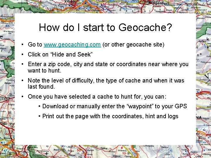 How do I start to Geocache? • Go to www. geocaching. com (or other
