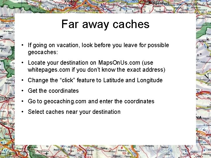 Far away caches • If going on vacation, look before you leave for possible