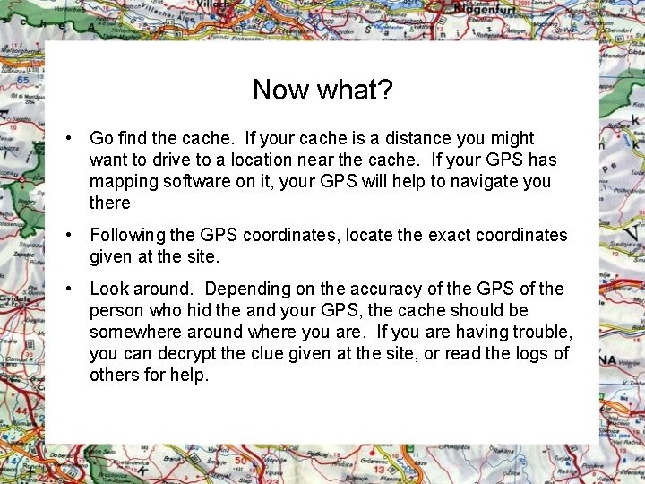 Now what? • Go find the cache. If your cache is a distance you