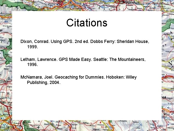 Citations Dixon, Conrad. Using GPS. 2 nd ed. Dobbs Ferry: Sheridan House, 1999. Letham,