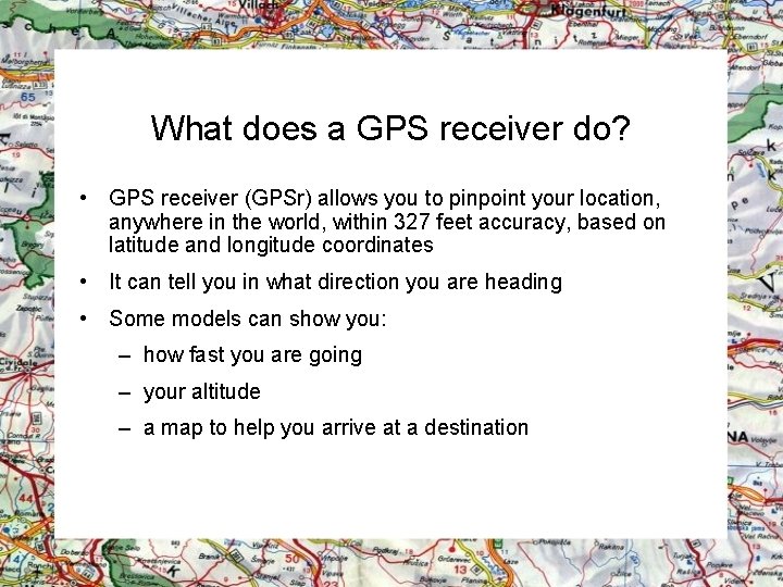 What does a GPS receiver do? • GPS receiver (GPSr) allows you to pinpoint