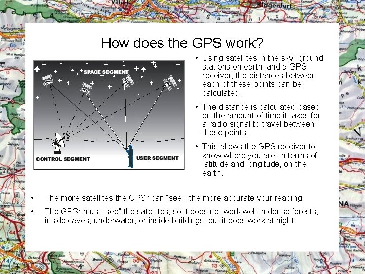 How does the GPS work? • Using satellites in the sky, ground stations on