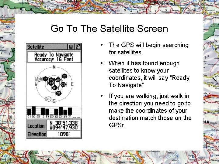 Go To The Satellite Screen • The GPS will begin searching for satellites. •