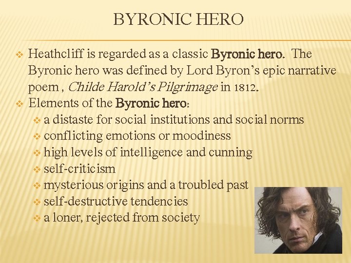 BYRONIC HERO v v Heathcliff is regarded as a classic Byronic hero. The Byronic