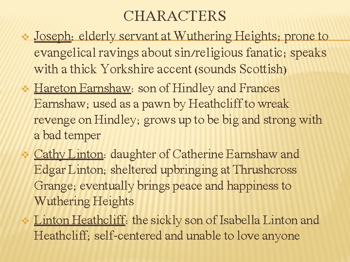 CHARACTERS v v Joseph: elderly servant at Wuthering Heights; prone to evangelical ravings about