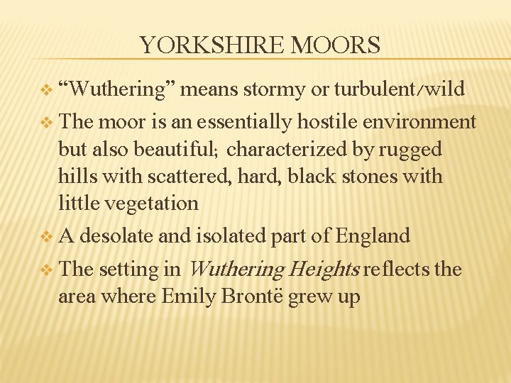 YORKSHIRE MOORS v “Wuthering” means stormy or turbulent/wild v The moor is an essentially