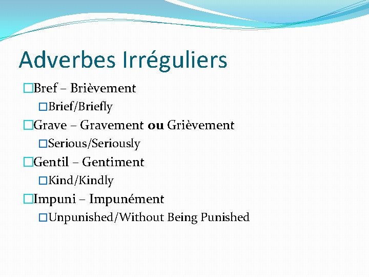 Adverbes Irréguliers �Bref – Brièvement �Brief/Briefly �Grave – Gravement ou Grièvement �Serious/Seriously �Gentil –