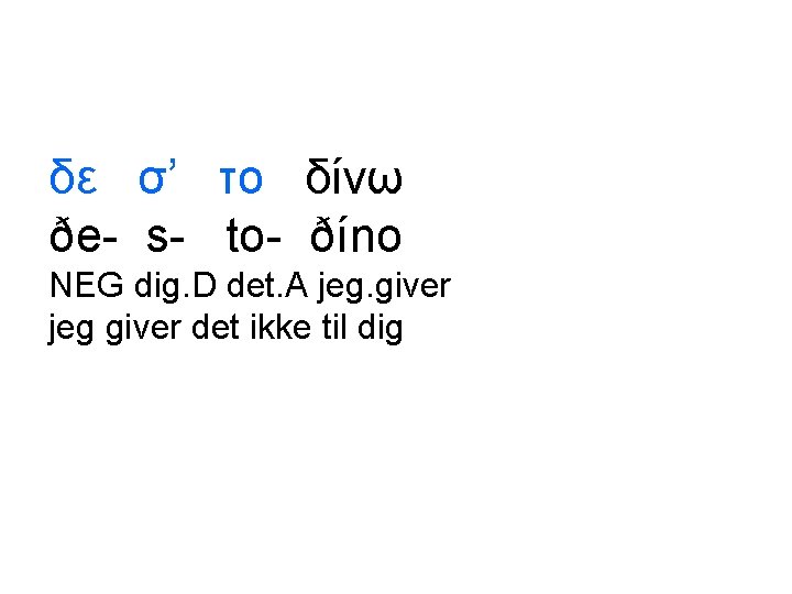 δε σ’ το δίνω ðe- s- to- ðíno NEG dig. D det. A jeg.