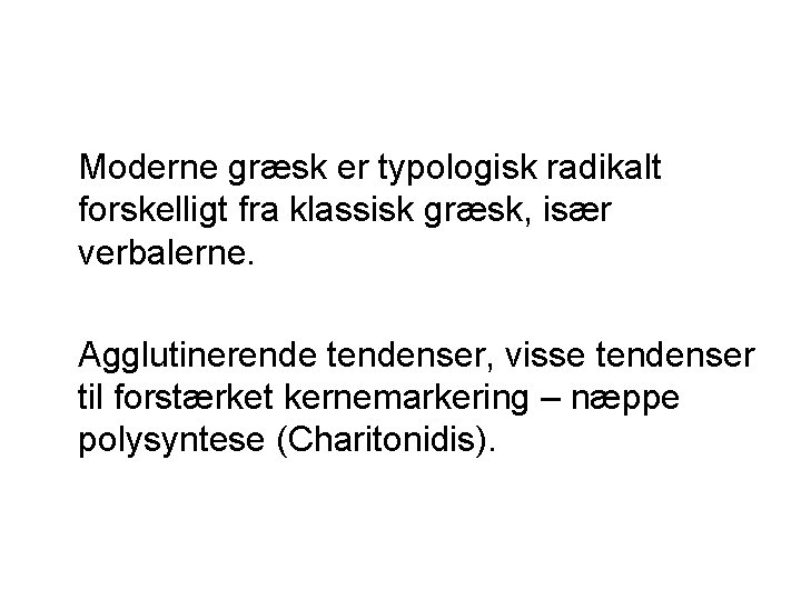 Moderne græsk er typologisk radikalt forskelligt fra klassisk græsk, især verbalerne. Agglutinerende tendenser, visse