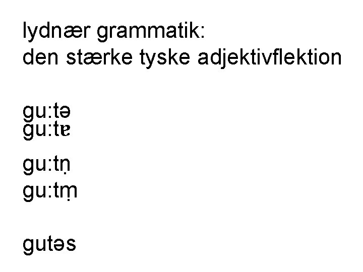 lydnær grammatik: den stærke tyske adjektivflektion gu: tə gu: tɐ gu: tṇ gu: tṃ