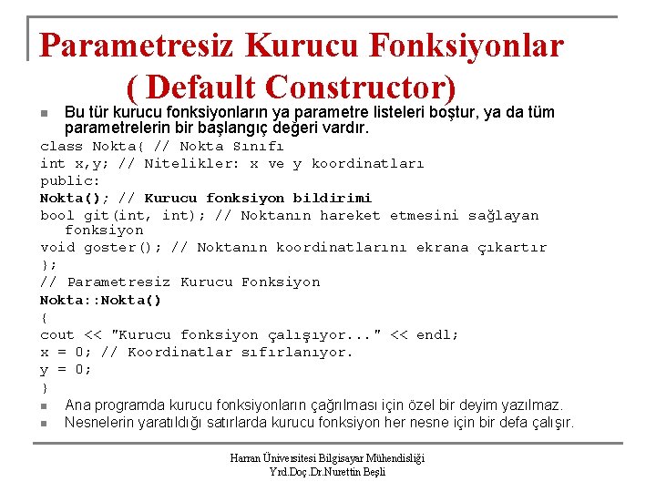 Parametresiz Kurucu Fonksiyonlar ( Default Constructor) n Bu tür kurucu fonksiyonların ya parametre listeleri