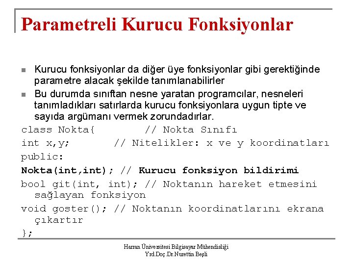 Parametreli Kurucu Fonksiyonlar Kurucu fonksiyonlar da diğer üye fonksiyonlar gibi gerektiğinde parametre alacak şekilde