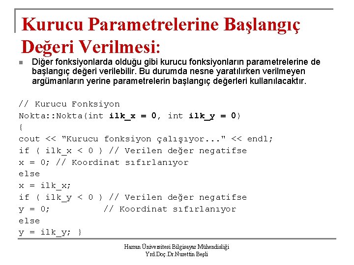 Kurucu Parametrelerine Başlangıç Değeri Verilmesi: n Diğer fonksiyonlarda olduğu gibi kurucu fonksiyonların parametrelerine de