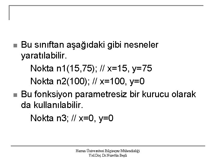 n n Bu sınıftan aşağıdaki gibi nesneler yaratılabilir. Nokta n 1(15, 75); // x=15,