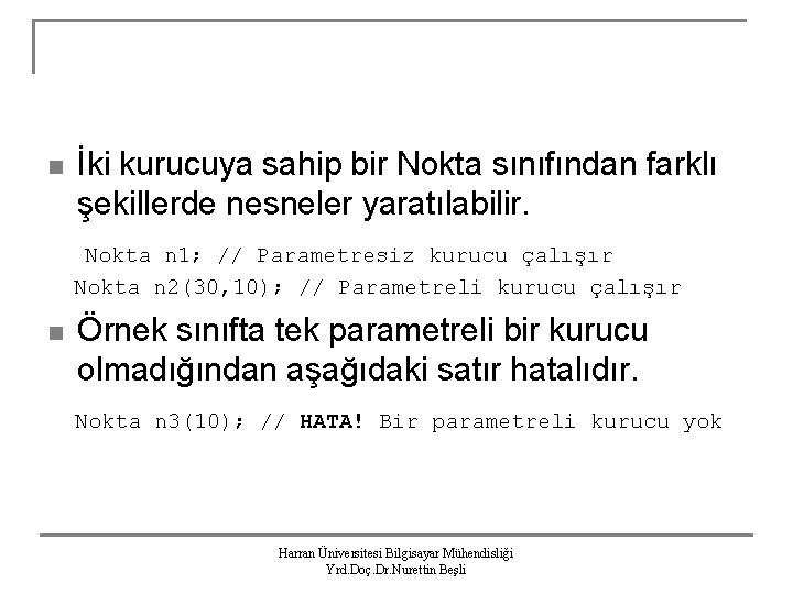 n İki kurucuya sahip bir Nokta sınıfından farklı şekillerde nesneler yaratılabilir. Nokta n 1;