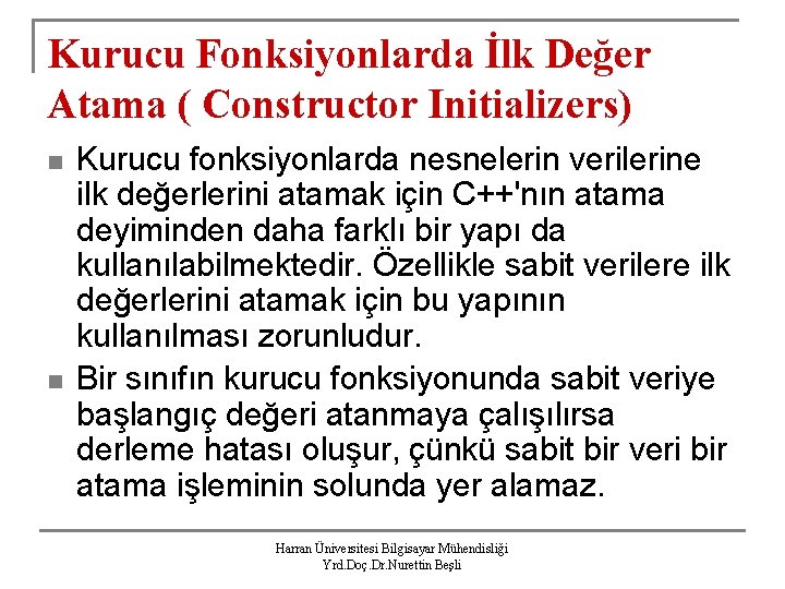 Kurucu Fonksiyonlarda İlk Değer Atama ( Constructor Initializers) n n Kurucu fonksiyonlarda nesnelerin verilerine