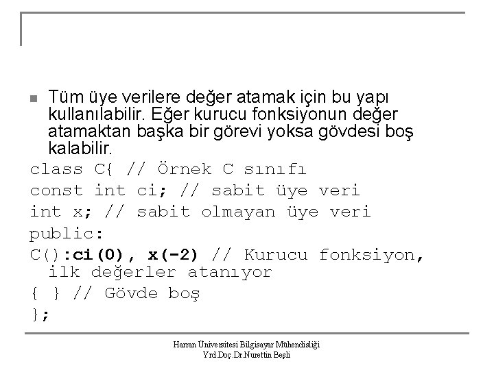 Tüm üye verilere değer atamak için bu yapı kullanılabilir. Eğer kurucu fonksiyonun değer atamaktan