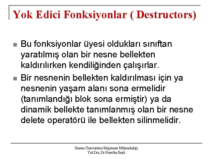 Yok Edici Fonksiyonlar ( Destructors) n n Bu fonksiyonlar üyesi oldukları sınıftan yaratılmış olan