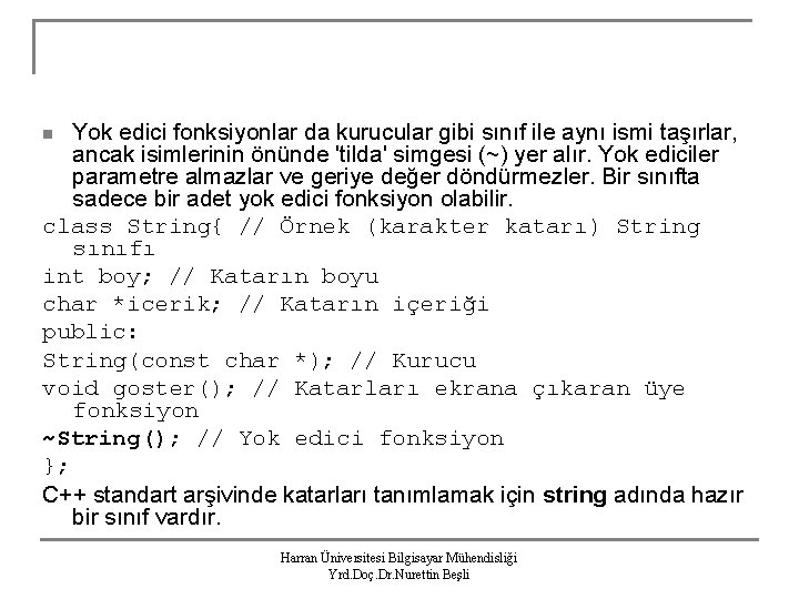 Yok edici fonksiyonlar da kurucular gibi sınıf ile aynı ismi taşırlar, ancak isimlerinin önünde