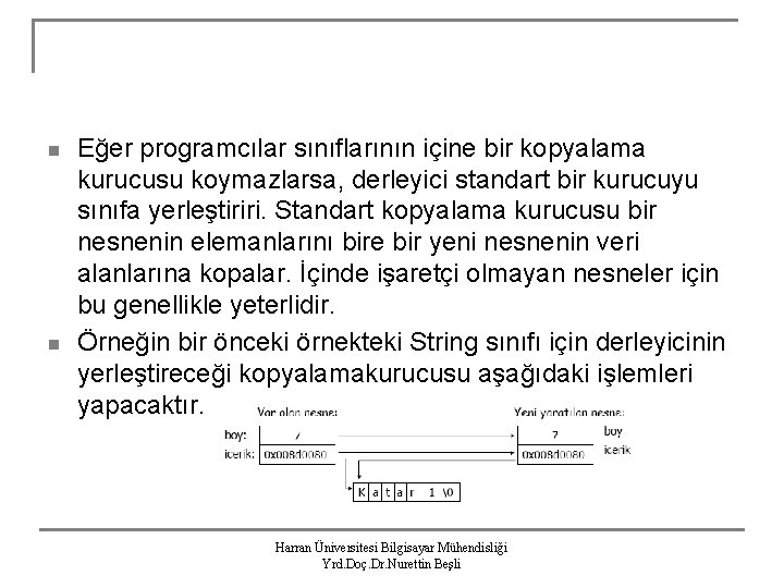 n n Eğer programcılar sınıflarının içine bir kopyalama kurucusu koymazlarsa, derleyici standart bir kurucuyu